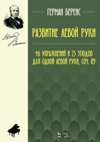 Г. Беренс - «Развитие левой руки. 46 упражнений и 25 этюдов для одной левой руки, соч. 89. Уч. Пособие, 3-е изд., стер»