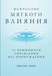 Искусство мягкого влияния: 12 принципов управления без принуждения