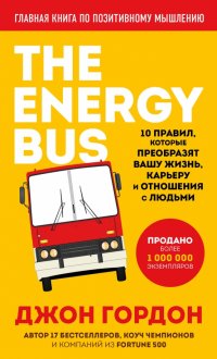 The Energy Bus. 10 правил, которые преобразят вашу жизнь, карьеру и отношения с людьми