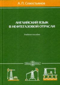 Английский язык в нефтегазовой отрасли. Учебное пособие.  2-е изд., доп. и перераб