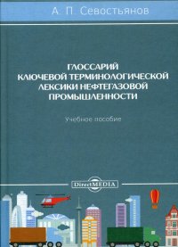 Глоссарий ключевой терминологической лексики нефтегазовой промышленности. Учебное пособие. 2-е изд., доп.и перераб