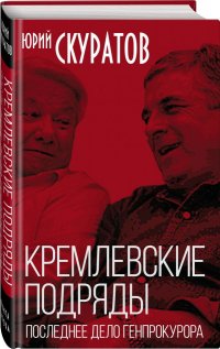 Кремлевские подряды. Последнее дело Генпрокурора