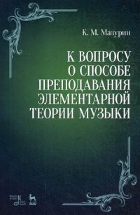 К вопросу о способе преподавания элементарной теории музыки. Уч. пособие, 3-е изд., стер