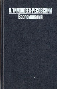 Н. В. Тимофеев-Ресовский. Воспоминания