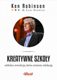 Kreatywne szkoły. Oddolna rewolucja, która zmienia edukację