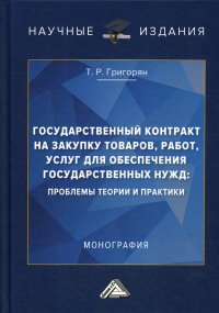 Григорян Татевик Рустамовна - «Государственный контракт на закупку товаров, работ, услуг для обеспечения государственных нужд. Проблемы теории и практики. монография»