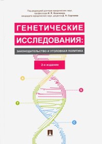 Генетические исследования: законодательство и уголовная политика. Монография