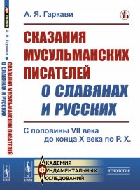 Сказания мусульманских писателей о славянах и русских. С половины VII века до конца X века по Р.Х