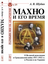 Махно и его время. О Великой революции и Гражданской войне 1917--1922 гг. в России и на Украине