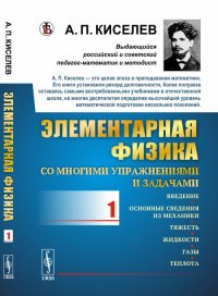 Элементарная физика для средних учебных заведений. Со многими упражнениями и задачами: Введение, основные сведения из механики, тяжесть, жидкости, газы, теплота. Выпуск 1