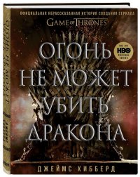 Огонь неможет убить дракона. Официальная нерассказанная история создания сериала Игра престолов