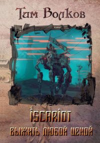 ISCARIOT. Книга 1. Выжить любой ценой