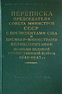 Переписка Председателя Совета Министров СССР с Президентами США и Премьер-министрами Великобритании во время Великой Отечественной Войны 1941-1945 гг. Том II. Переписка с Ф. Рузвельтом и Г. Т