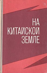 На китайской земле. Воспоминания советских добровольцев 1925 - 1945 гг