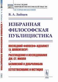 Избранная философская публицистика. Последний философ-идеалист (А.Шопенгауэр). Рассуждения и исследования Дж.Ст.Милля. Белинский и Добролюбов. Естествознание и юстиция