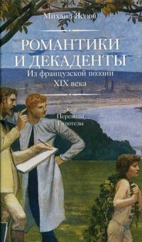 Романтики и декаденты. Из французской поэзии XIX в. Эссе. Переводы. Гипотезы