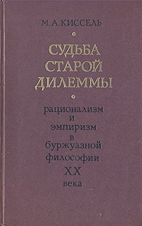 Судьба старой дилеммы. Рационализм и эмпиризм в буржуазной философии ХХ века - Киссель Михаил Антонович