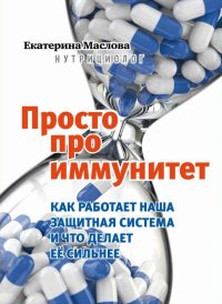 Екатерина Маслова - «Просто про иммунитет. Как работает наша защитная система и что делает ее сильнее»