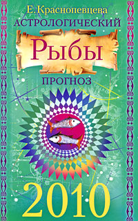 Е. Краснопевцева - «Астрологический прогноз 2010. Рыбы»