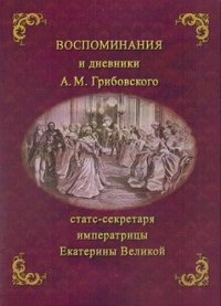 Воспоминания и дневники Адриана Моисеевича Грибовского, статс-секретаря императрицы Екатерины Великой. С подлинной рукописи. С портретом и снимком почерка