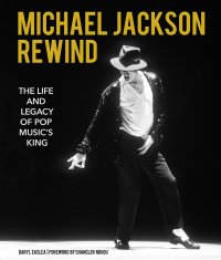 Michael Jackson: Rewind: The Life and Legacy of Pop Musics King