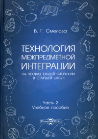 Технология межпредметной интеграции на уроках общей биологии в старшей школе. Учебное пособие. В 2 частях. Часть 2