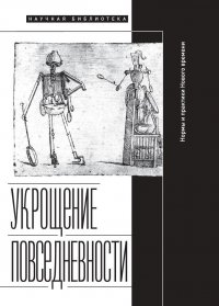 Укрощение повседневности. Нормы и практики Нового времени