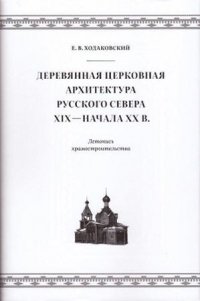 Деревянная церковная архитектура Русского Севера XIX - начала XX века. Летопись храмостроительства