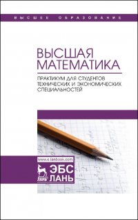 Высшая математика. Практикум для студентов технических и экономических специальностей. Учебное пособие, 1-е изд