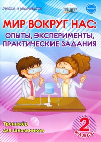 Мир вокруг нас. Опыты, эксперименты, практические задания. 2 класс. Тренажер для школьников