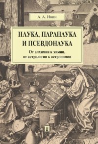 Наука, паранаука и псевдонаука. От алхимии к химии, от астрологии к астрономии