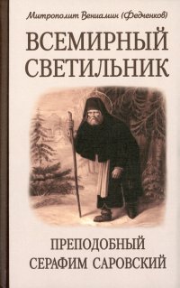 Всемирный светильник. Преподобный Серафим Саровский. 4-е изд