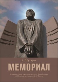 А. Г. Сухарев - «МЕМОРИАЛ. История создания и судьбы людей, погибших в результате гонений богоборческой власти, и их духовного пастыря протоиерея Илии Попова»