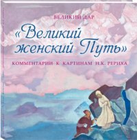 Великий женский Путь. Комментарии к картинам Н.К. Рериха