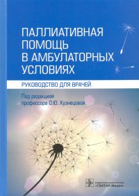 Паллиативная помощь в амбулаторных условиях. Руководство для врачей