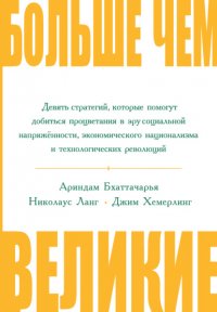 Больше чем великие. Девять стратегий, которые помогут добиться процветания в эру социальной напряженности, экономического национализма и технологических революций