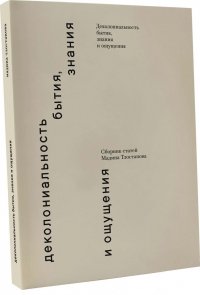 Деколониальность бытия, знания и ощущения