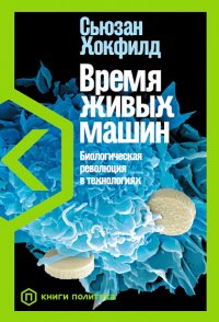 Время живых машин. Биологическая революция в технологиях