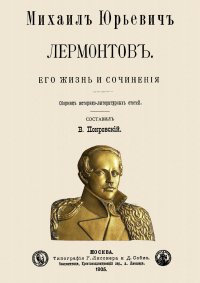 Михаил Юрьевич Лермонтов. Его жизнь и сочинения