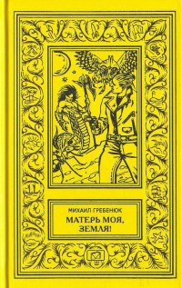 Михаил Гребенюк - «Матерь моя, Земля! Парадокс времени. Вестник далекой катастрофы. Загадка древней пещеры»