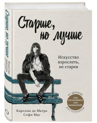 Старше, но лучше. Искусство взрослеть, не старея