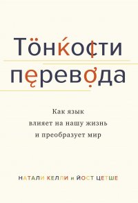 Тонкости перевода. Как язык влияет на нашу жизнь и преобразует мир