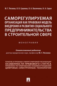 Лескова Юлия Геннадьевна;Сушкова Ольга Викторовна;Серая Наталья Александровна;Васючкова Оксана Андре - «Саморегулируемая организация как правовая модель внедрения и развития социального предпринимательства в строительной сфере»