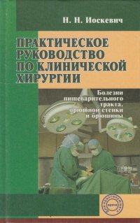 Практическое руководство по клинической хирургии. Болезни пищеварительного тракта, брюшной стенки и брюшины