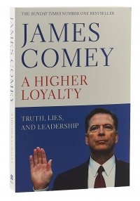 A Higher Loyalty: Truth, Lies, and Leadership