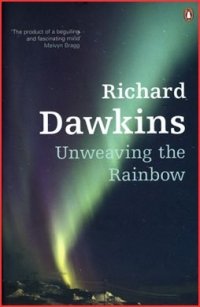 Unweaving the Rainbow: Science, Delusion and the Appetite for Wonder