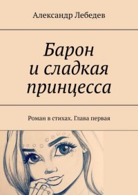 Барон и сладкая принцесса. Роман в стихах. Глава первая