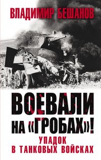 Воевали на гробах! Упадок в танковых войсках