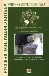 Русская эмиграция в Китае. Очерки, статьи, рецензии, мемуары о русских писателях