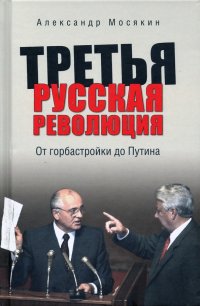 Третья русская революция. От горбастройки до Путина